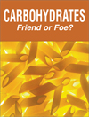 Carbohydrates: Friend or Foe?